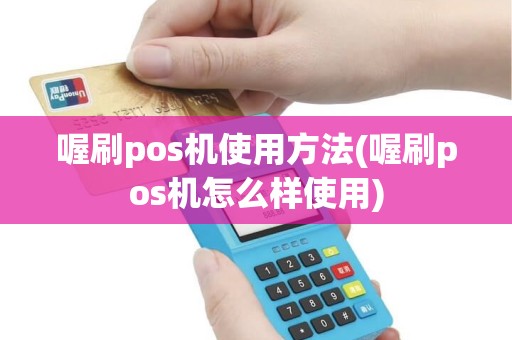 喔刷pos机使用方法(喔刷pos机怎么样使用)