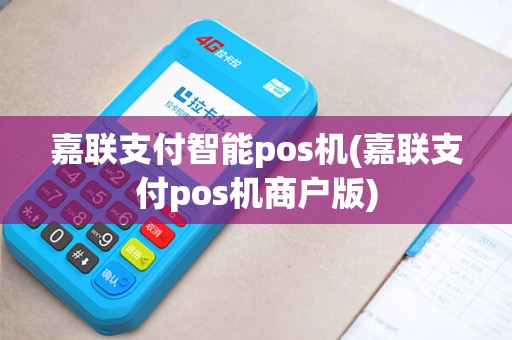 嘉联支付智能pos机(嘉联支付pos机商户版)