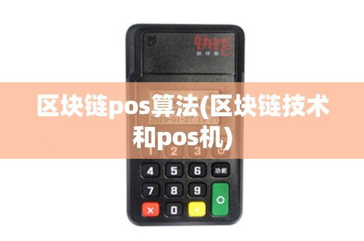 区块链pos算法(区块链技术和pos机)