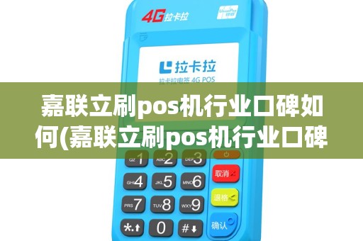 嘉联立刷pos机行业口碑如何(嘉联立刷pos机行业口碑)