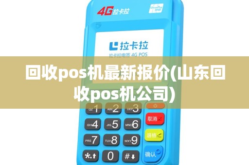 回收pos机最新报价(山东回收pos机公司)
