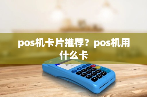pos机卡片推荐？pos机用什么卡
