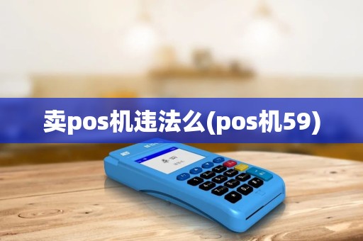 卖pos机违法么(pos机59)