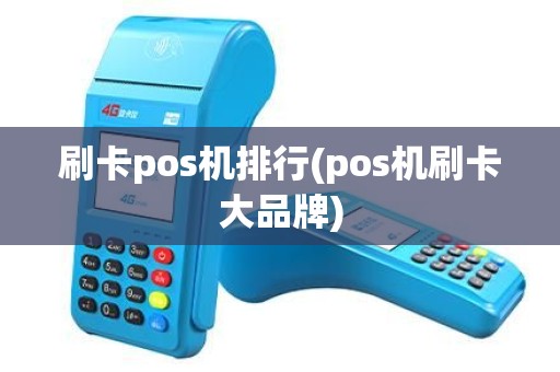 刷卡pos机排行(pos机刷卡大品牌)