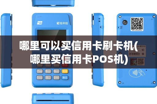 哪里可以买信用卡刷卡机(哪里买信用卡POS机)