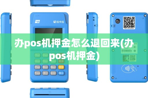 办pos机押金怎么退回来(办pos机押金)