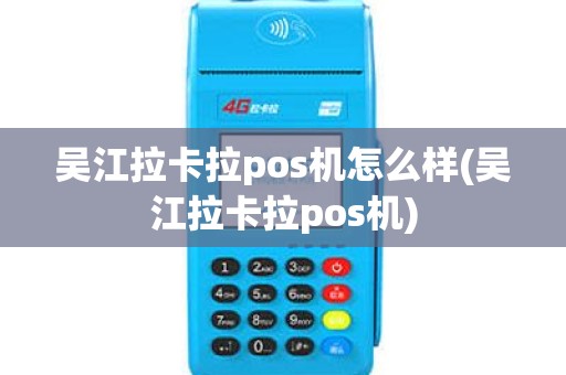 吴江拉卡拉pos机怎么样(吴江拉卡拉pos机)
