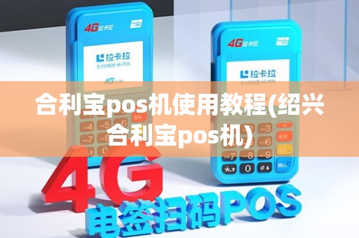 合利宝pos机使用教程(绍兴合利宝pos机)