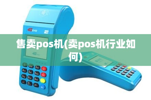 售卖pos机(卖pos机行业如何)