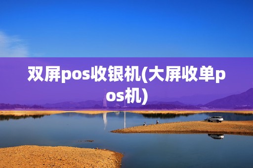 双屏pos收银机(大屏收单pos机)