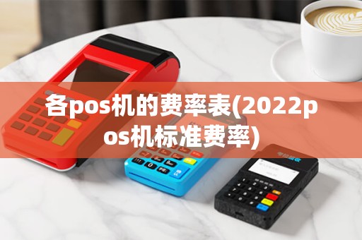 各pos机的费率表(2022pos机标准费率)