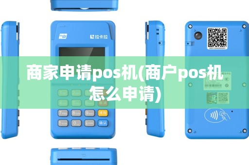 商家申请pos机(商户pos机怎么申请)