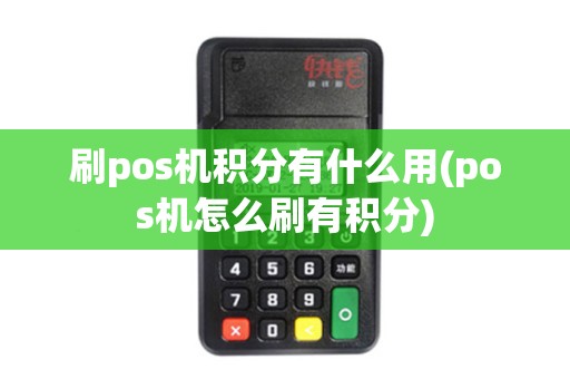 刷pos机积分有什么用(pos机怎么刷有积分)