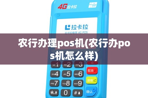 农行办理pos机(农行办pos机怎么样)