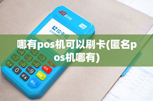 哪有pos机可以刷卡(匿名pos机哪有)
