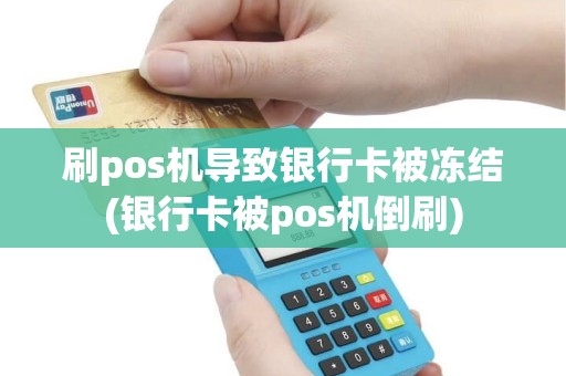 刷pos机导致银行卡被冻结(银行卡被pos机倒刷)