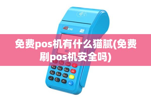 免费pos机有什么猫腻(免费刷pos机安全吗)