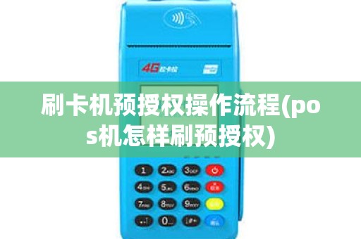 刷卡机预授权操作流程(pos机怎样刷预授权)