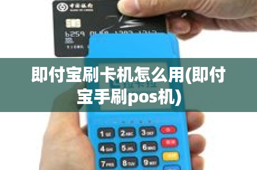 即付宝刷卡机怎么用(即付宝手刷pos机)