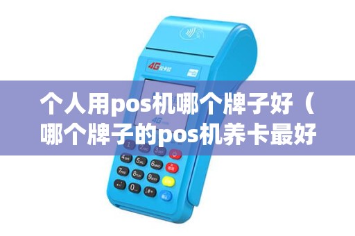 个人用pos机哪个牌子好（哪个牌子的pos机养卡最好）