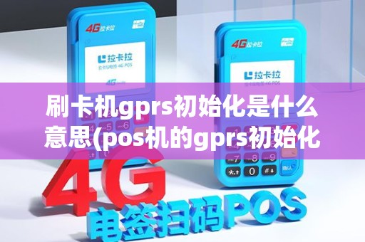 刷卡机gprs初始化是什么意思(pos机的gprs初始化)