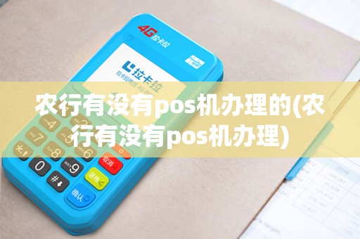 农行有没有pos机办理的(农行有没有pos机办理)