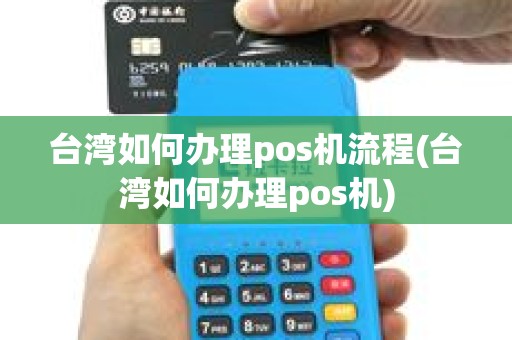 台湾如何办理pos机流程(台湾如何办理pos机)