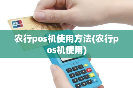 农行pos机使用方法(农行pos机使用)