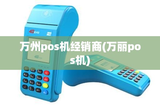万州pos机经销商(万丽pos机)