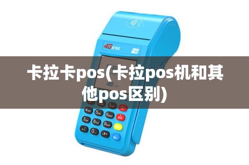 卡拉卡pos(卡拉pos机和其他pos区别)