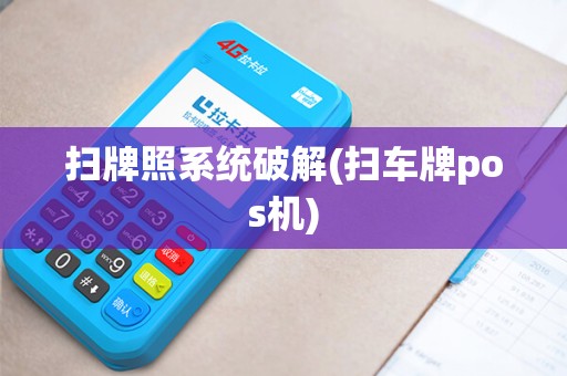 扫牌照系统破解(扫车牌pos机)