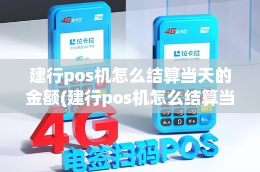 建行pos机怎么结算当天的金额(建行pos机怎么结算当天的)