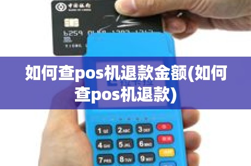 如何查pos机退款金额(如何查pos机退款)