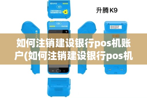 如何注销建设银行pos机账户(如何注销建设银行pos机)