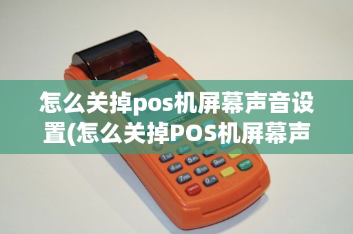 怎么关掉pos机屏幕声音设置(怎么关掉POS机屏幕声音)