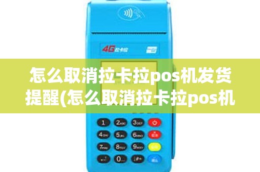 怎么取消拉卡拉pos机发货提醒(怎么取消拉卡拉pos机发货)