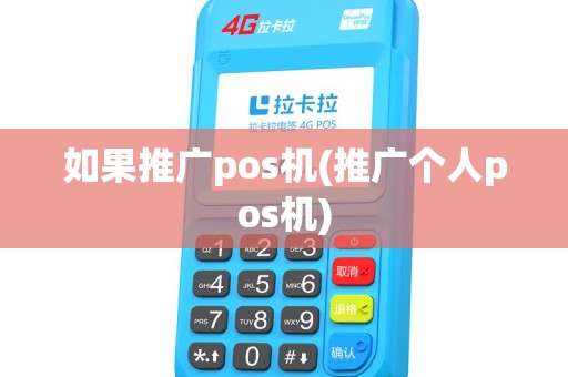 如果推广pos机(推广个人pos机)