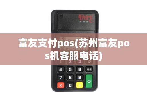 富友支付pos(苏州富友pos机客服电话)