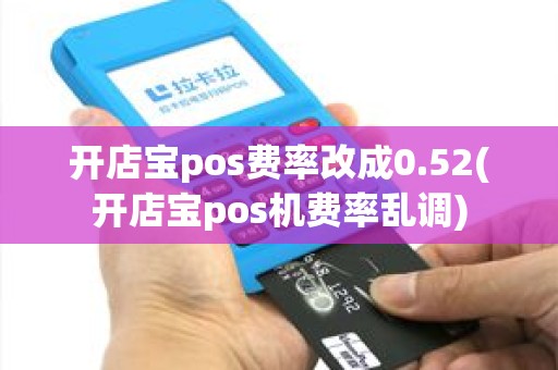 开店宝pos费率改成0.52(开店宝pos机费率乱调)
