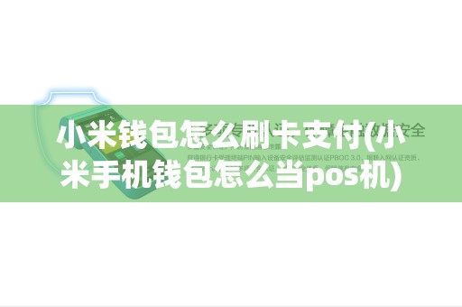 小米钱包怎么刷卡支付(小米手机钱包怎么当pos机)