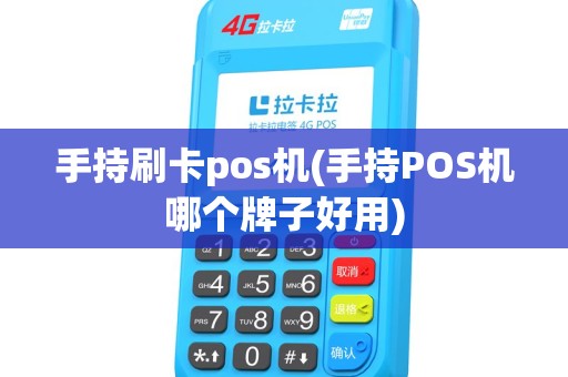 手持刷卡pos机(手持POS机哪个牌子好用)