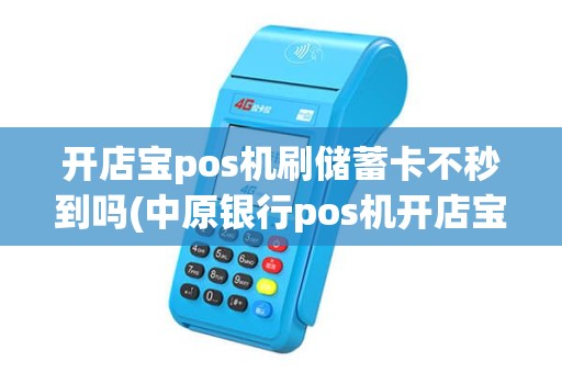 开店宝pos机刷储蓄卡不秒到吗(中原银行pos机开店宝)