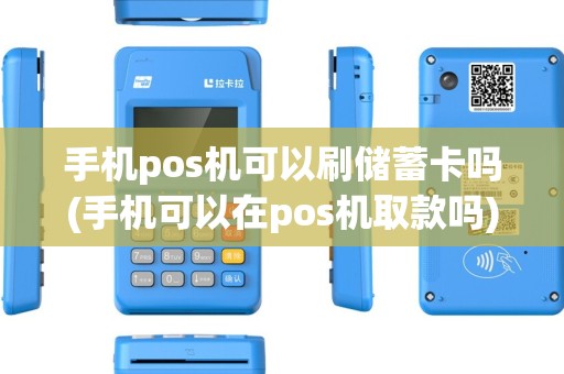 手机pos机可以刷储蓄卡吗(手机可以在pos机取款吗)