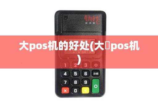 大pos机的好处(大雞pos机)