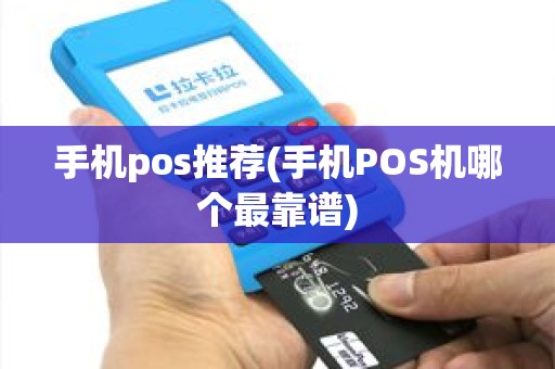手机pos推荐(手机POS机哪个最靠谱)