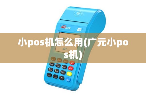 小pos机怎么用(广元小pos机)