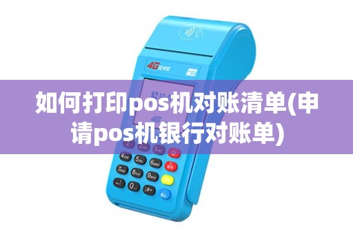 如何打印pos机对账清单(申请pos机银行对账单)