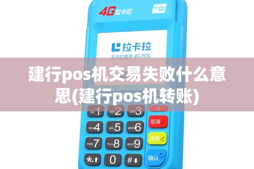 建行pos机交易失败什么意思(建行pos机转账)