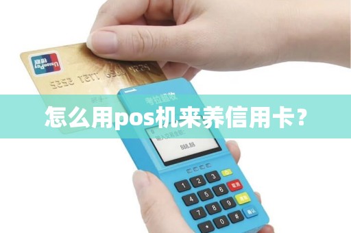 怎么用pos机来养信用卡？