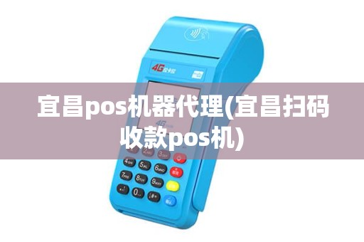 宜昌pos机器代理(宜昌扫码收款pos机) 宜昌pos机器代理(宜昌扫码收款pos机)